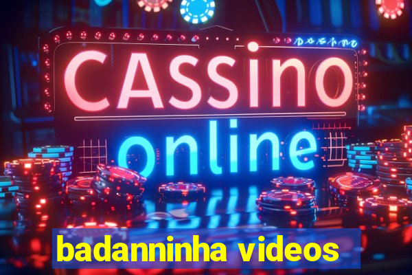 badanninha videos